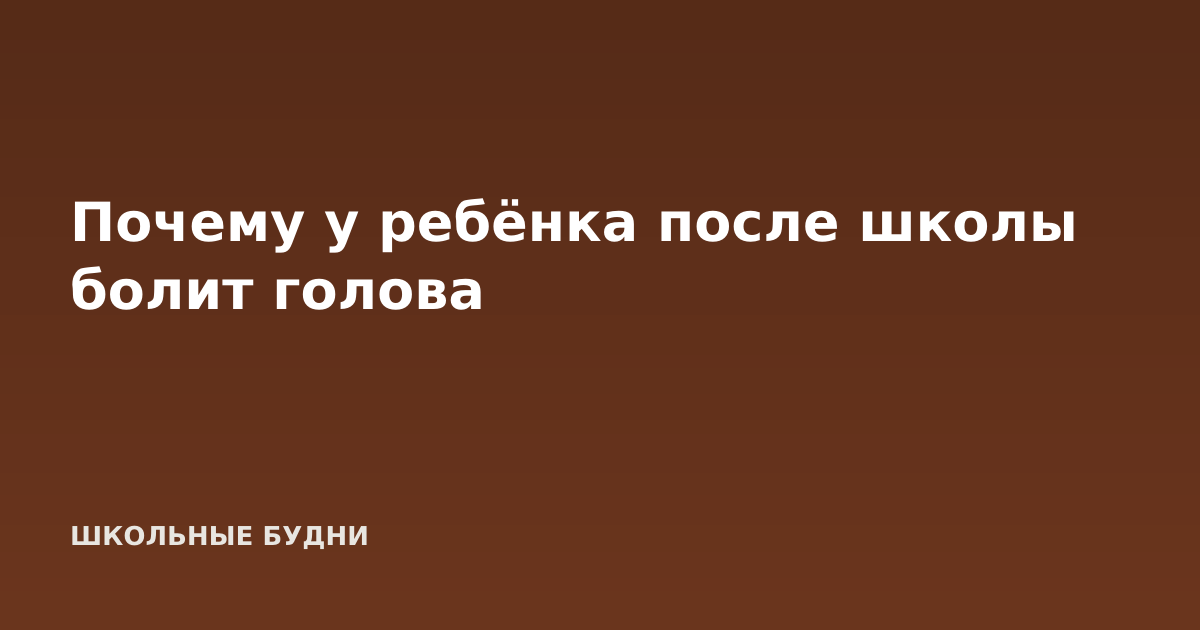 Почему у ребёнка после школы болит голова