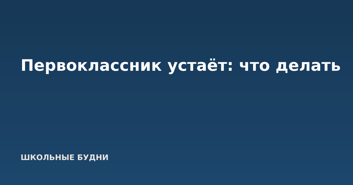 Первоклассник устаёт: что делать