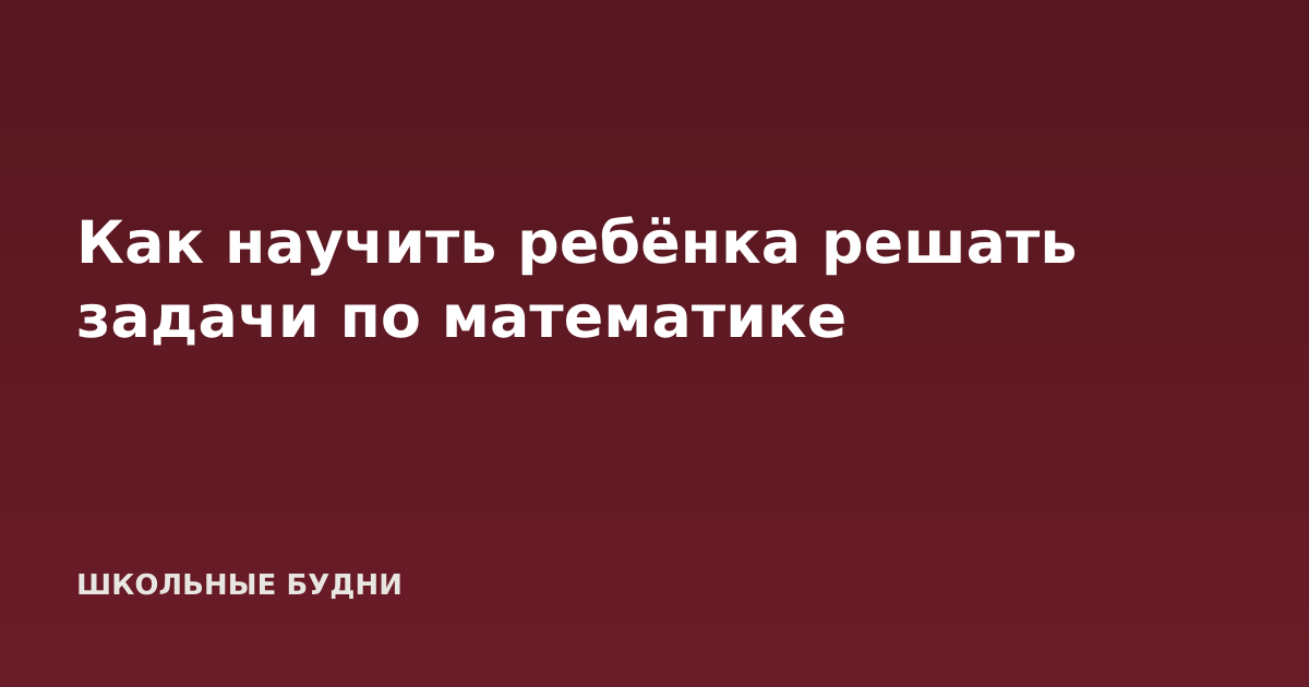 Как научить ребёнка решать задачи по математике