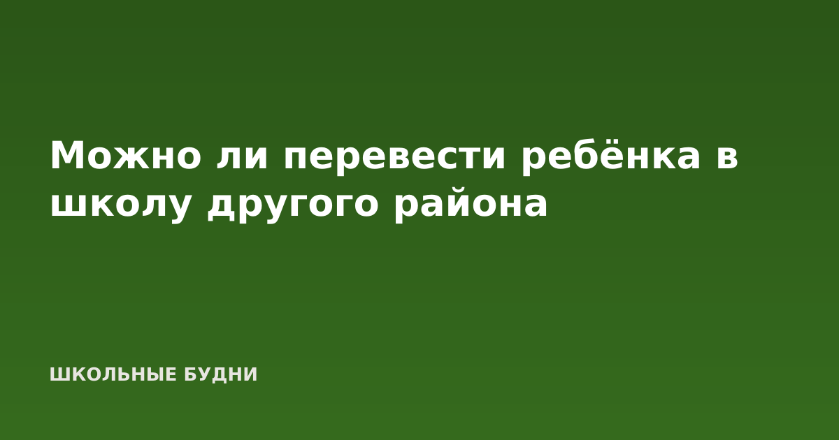 Можно ли перевести ребёнка в школу другого района